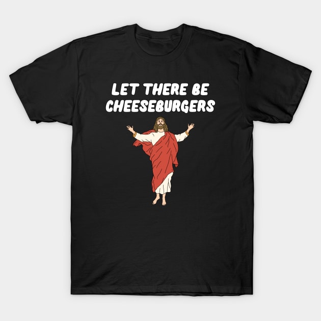 Let There Be Cheeseburgers T-Shirt by Milasneeze